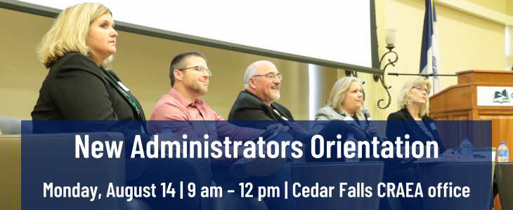 New Administrators Orientation is on Monday, August 14 at the Cedar Falls CRAEA office.